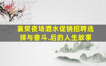 襄樊夜场酒水促销招聘选择与奋斗.后的人生故事